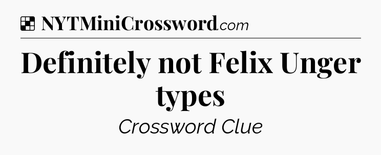 Solution: Definitely not Felix Unger types - NYT Crossword