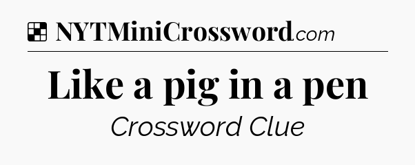 Solution: Like a pig in a pen - NYT Crossword