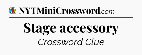 Stage accessory Crossword Clue