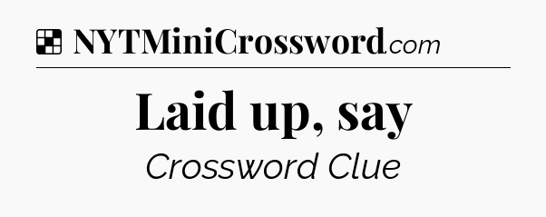 Solution: Laid up, say - NYT Crossword