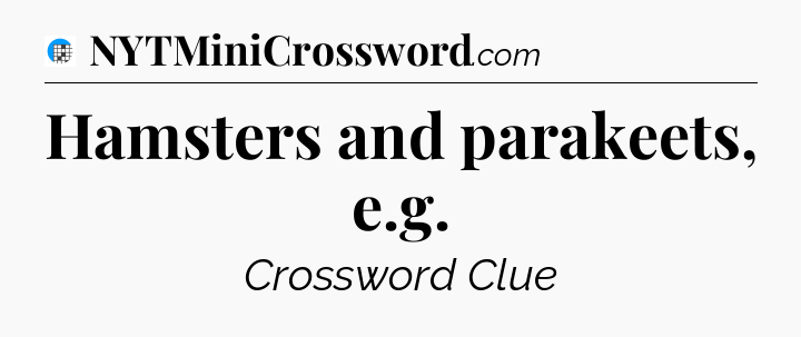 Hamsters and parakeets, e.g Crossword Clue