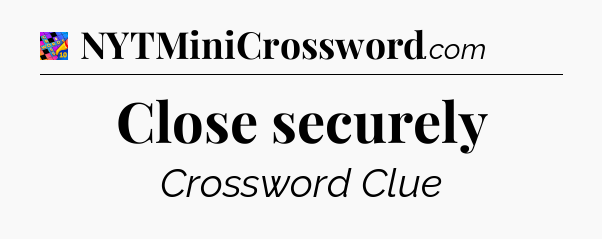 Close securely Crossword Clue