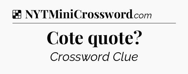 Solution: Cote quote - NYT Crossword