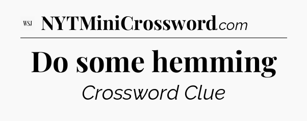 Do some hemming - WSJ Crossword