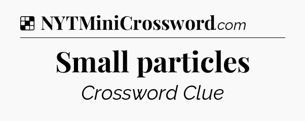 Solution: Small particles - NYT Crossword