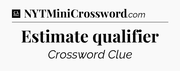 Estimate qualifier - LA Times Crossword