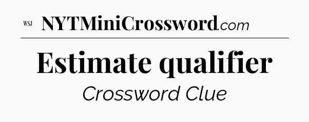 Estimate qualifier - WSJ Crossword