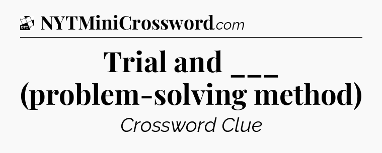 Trial and ___ (problem-solving method) - Daily Themed Mini Crossword