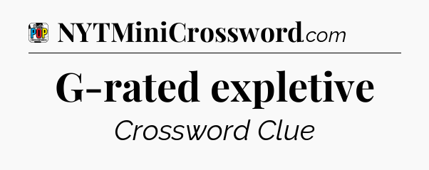 G-rated expletive Crossword Clue