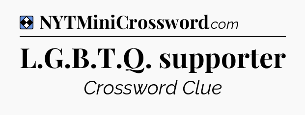 Solution: L.G.B.T.Q. supporter - NYT Mini Crossword