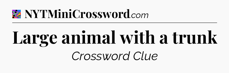 Large animal with a trunk Crossword Clue