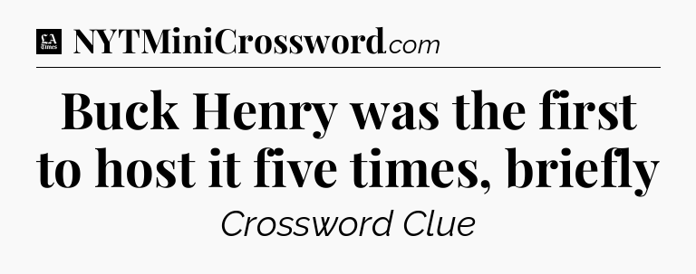 Buck Henry was the first to host it five times, briefly - LA Times Crossword