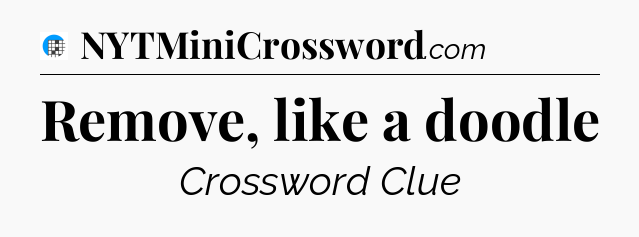 Remove, like a doodle Crossword Clue