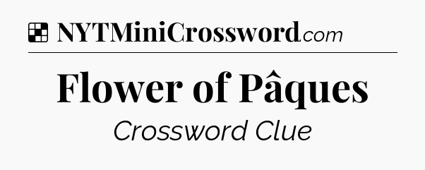 Solution: Flower of Pâques - NYT Crossword