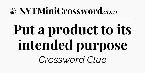 Put a product to its intended purpose - Daily Themed Classic Crossword