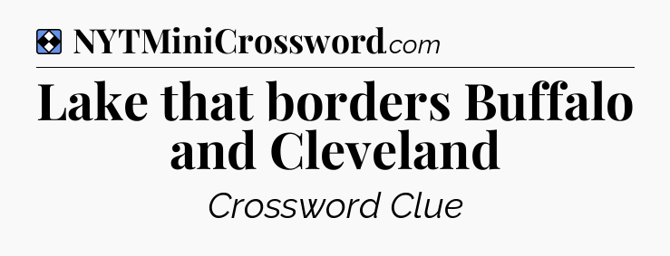 Solution: Lake that borders Buffalo and Cleveland - NYT Mini Crossword