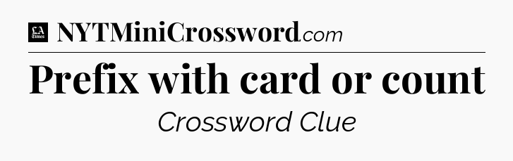Prefix with card or count - LA Times Crossword