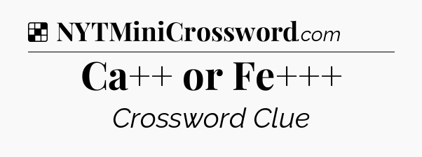 Solution: Ca++ or Fe+++ - NYT Crossword