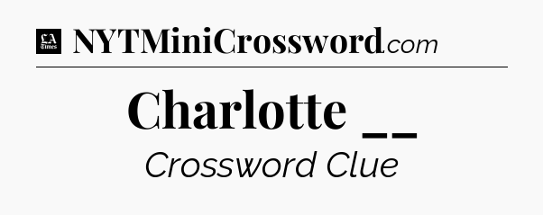 Charlotte __ - LA Times Crossword
