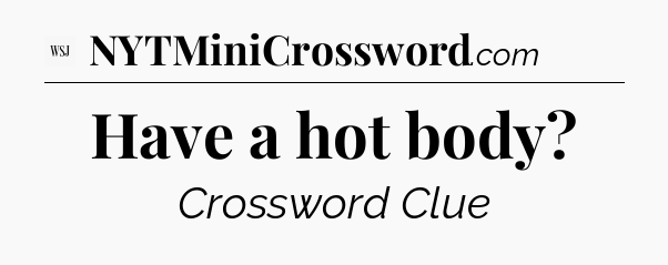 Have a hot body - WSJ Crossword