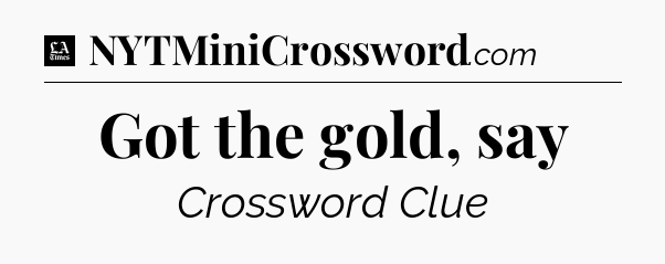 Got the gold, say - LA Times Crossword