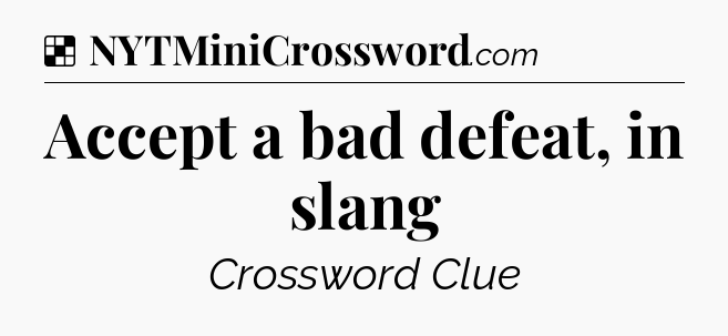 Solution: Accept a bad defeat, in slang - NYT Crossword