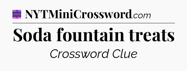 Soda fountain treats - Thomas Joseph Crossword