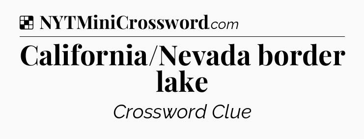 Solution: California/Nevada border lake - NYT Crossword