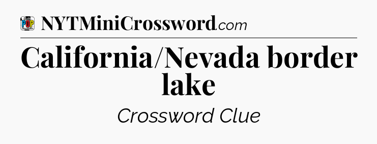California/Nevada border lake Crossword Clue