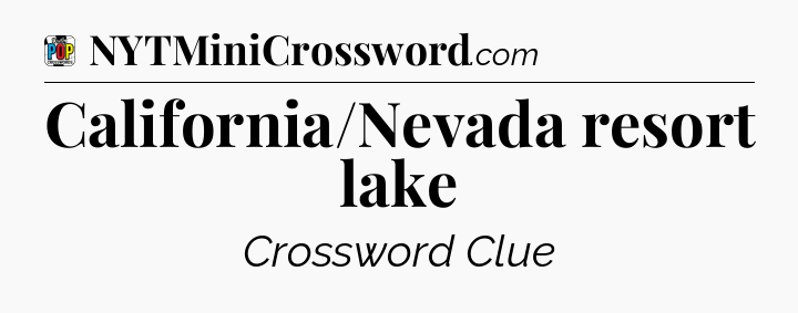 California/Nevada resort lake Crossword Clue