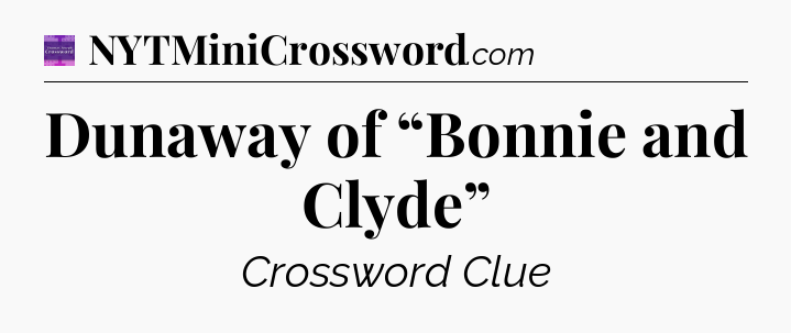 Dunaway of “Bonnie and Clyde” - Thomas Joseph Crossword