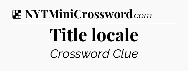 Solution: Title locale - NYT Crossword
