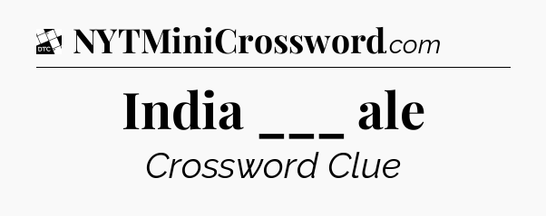 India ___ ale - Daily Themed Classic Crossword