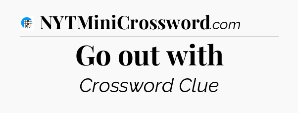 Go out with Crossword Clue