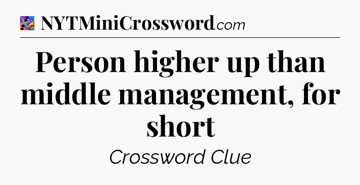 Person higher up than middle management, for short Crossword Clue