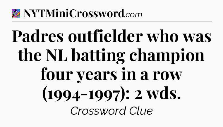 Padres outfielder who was the NL batting champion four years in a row (1994-1997): 2 wds Crossword Clue