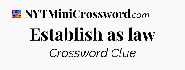 Establish as law Crossword Clue