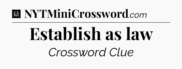 Establish as law - LA Times Crossword