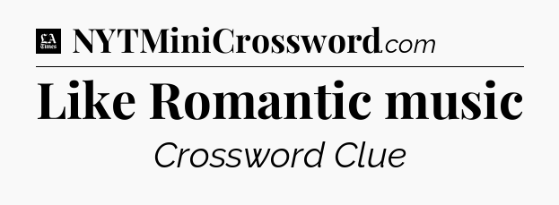 Like Romantic music - LA Times Crossword