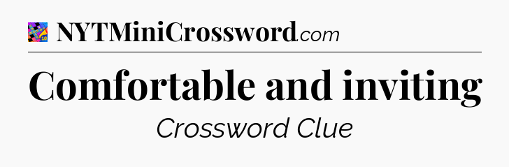 Comfortable and inviting Crossword Clue