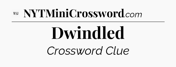 Dwindled - WSJ Crossword