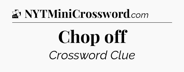Chop off - Daily Themed Classic Crossword