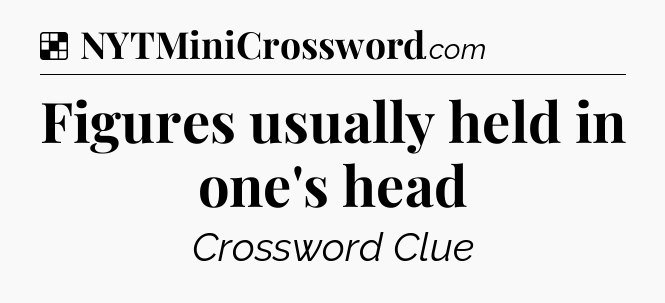 Solution: Figures usually held in one's head - NYT Crossword