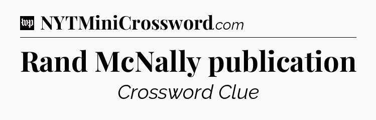 Rand McNally publication Crossword Clue