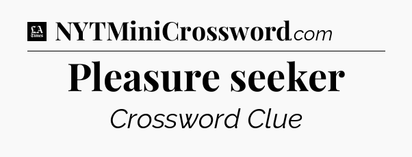Pleasure seeker - LA Times Crossword