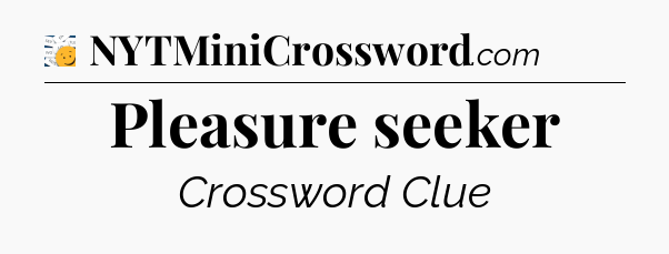 Pleasure seeker - 7 Little Words