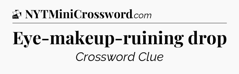 Eye-makeup-ruining drop - Daily Themed Classic Crossword