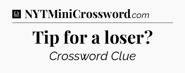 Tip for a loser - LA Times Crossword