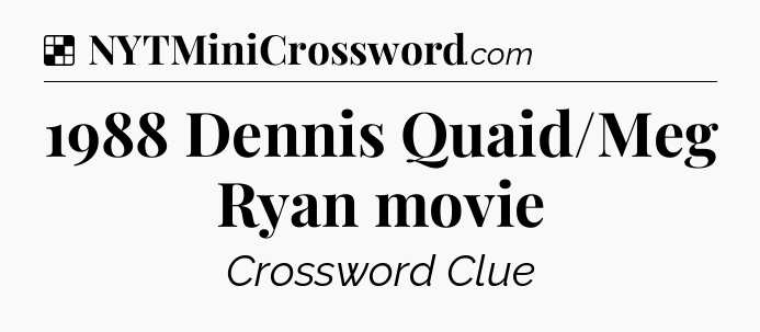 Solution: 1988 Dennis Quaid/Meg Ryan movie - NYT Crossword