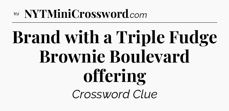Brand with a Triple Fudge Brownie Boulevard offering - WSJ Crossword